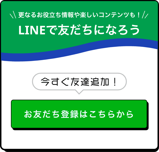 更なるお役立ち情報や楽しいコンテンツも！LINEで友達になろう